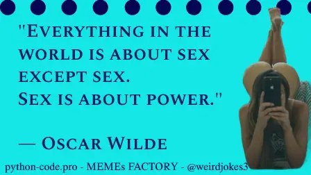 Adult category meme, Everything in the world is about sex except sex. Sex is about power. — Oscar Wilde.
